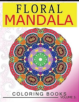 Floral Mandala Coloring Books Volume 3: Stunning Designs Most Beautiful Flowers And Mandalas For Delightful Feelings-..