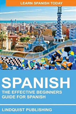 Spanish: The Effective Beginners Guide For Spanish: Learn Spanish Today-..