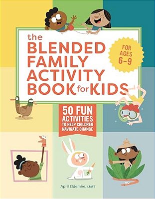 The Blended Family Activity Book For Kids: 50 Fun Activities To Help Children Navigate Change-..