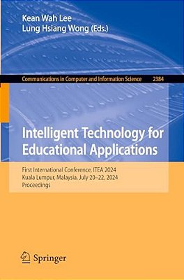 Intelligent Technology For Educational Applications: First International Conference, Itea 2024, Kuala Lumpur, Malaysia, July 20-22, 2024, Proceedings-..