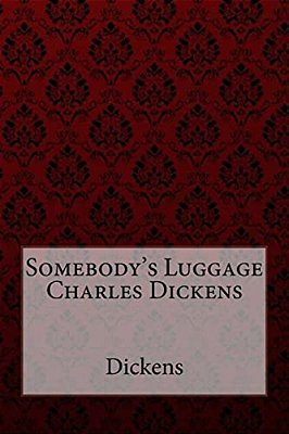 Somebody's Luggage Charles Dickens-..