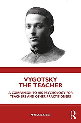 Vygotsky The Teacher: A Companion To His Psychology For Teachers And Other Practitioners-..