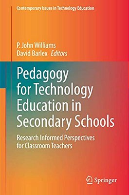 Pedagogy For Technology Education In Secondary Schools: Research Informed Perspectives For Classroom Teachers-..