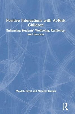 Positive Interactions With At-Risk Children: Enhancing Students' Wellbeing, Resilience, And Success-..