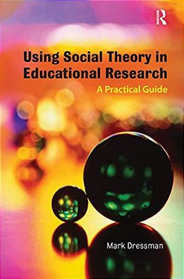 Using Social Theory In Educational Research: A Practical Guide-..