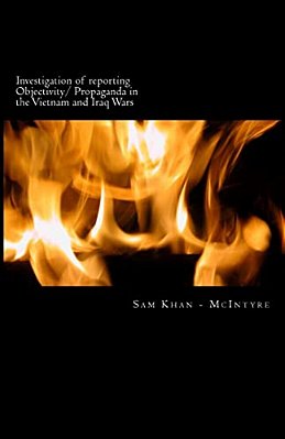 Investigation Of Reporting Objectivity/Propaganda In The Vietnam And Iraq Wars-..