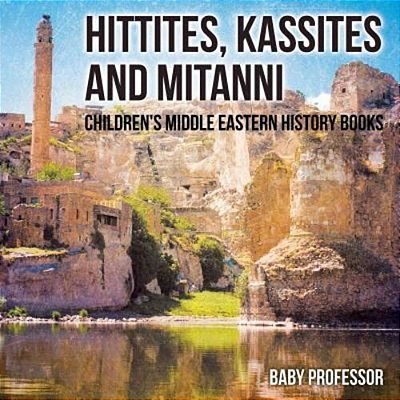 Hittites, Kassites And Mitanni Children's Middle Eastern History Books-..