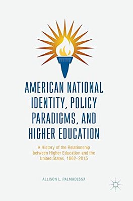 American National Identity, Policy Paradigms, And Higher Education: A History Of The Relationship Between Higher Education And The United States, 1862-..