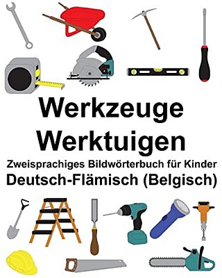 Deutsch-Flämisch (Belgisch) Werkzeuge/Werktuigen Zweisprachiges Bildwörterbuch Für Kinder-..