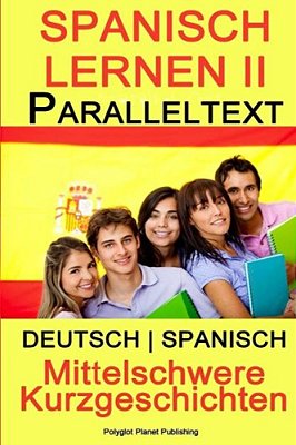 Spanisch Lernen II - Paralleltext - Mittelschwere Kurzgeschichten (Deutsch - Spanisch)-..