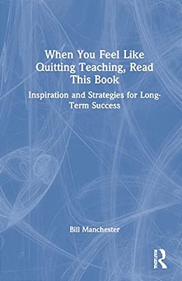 When You Feel Like Quitting Teaching, Read This Book: Inspiration And Strategies For Long-Term Success-..