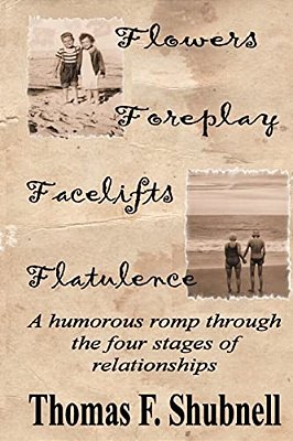Flowers Foreplay Facelifts Flatulence: A Humorous Romp Through The Four Stages Of Relationships. -..