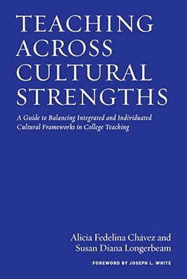 Teaching Across Cultural Strengths: A Guide To Balancing Integrated And Individuated Cultural Frameworks In College Teaching-..