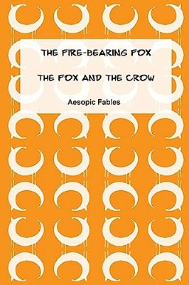 The Fire-Bearing Fox & The Fox And The Crow: Aesopic Fables-..