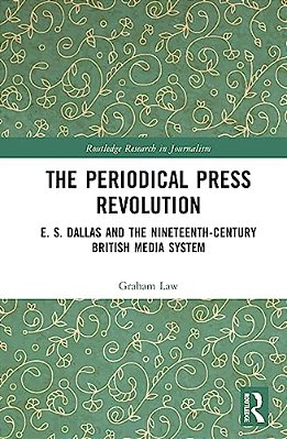 The Periodical Press Revolution: E. S. Dallas And The Nineteenth-Century British Media System-..