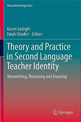 Theory And Practice In Second Language Teacher Identity: Researching, Theorising And Enacting-..