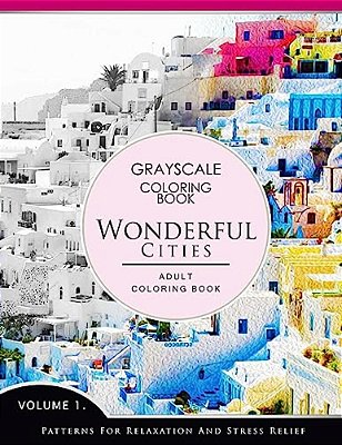 Wonderful Cities Volume 1: Grayscale Coloring Books For Adults Relaxation (Adult Coloring Books Series, Grayscale Fantasy Coloring Books)-..