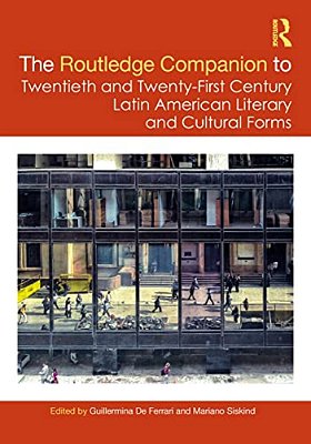 The Routledge Companion To Twentieth And Twenty-First Century Latin American Literary And Cultural Forms-..