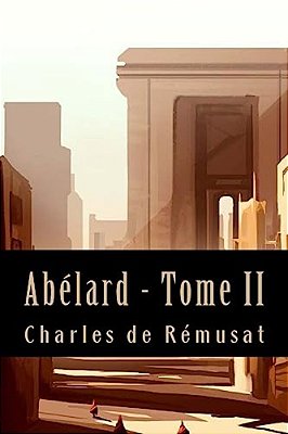 Abélard - Tome II (Philosophie)-..