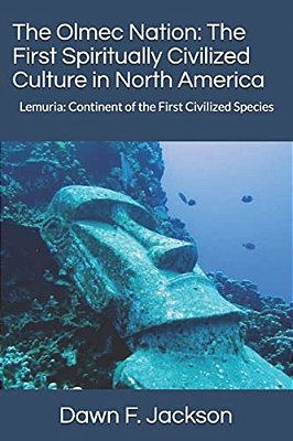 The Olmec Nation: The First Spiritually Civilized Culture In North America: Lemuria: Continent Of The First Civilized Species-..
