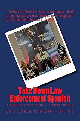 Take Down Law Enforcement Spanish: A Road Officer's Guide - Second Edition-..