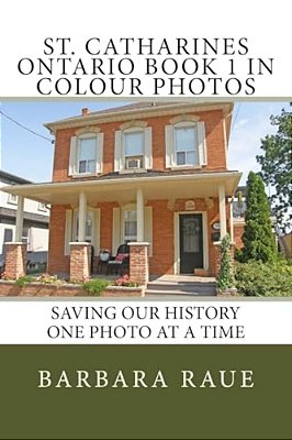St. Catharines Ontario Book 1 In Colour Photos: Saving Our History One Photo At A Time-..