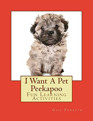 I Want A Pet Peekapoo: Fun Learning Activities-..