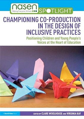Championing Co-Production In The Design Of Inclusive Practices: Positioning Children And Young People's Voices At The Heart Of Education-..