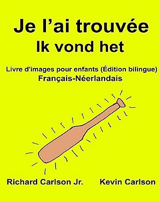 Je L'Ai Trouvée Ik Vond Het: Livre D'Images Pour Enfants Français-Néerlandais (Édition Bilingue)-..