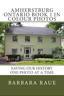 Amherstburg Ontario Book 1 In Colour Photos: Saving Our History One Photo At A Time-..