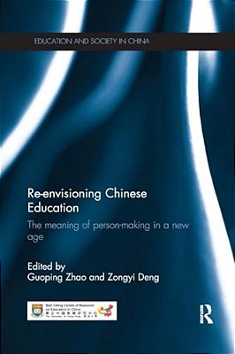 Re-Envisioning Chinese Education: The Meaning Of Person-Making In A New Age-..