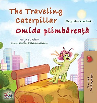 The Traveling Caterpillar (English Romanian Bilingual Book For Kids)-..