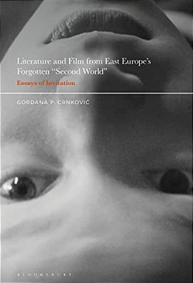 Literature And Film From East Europe's Forgotten "Second World": Essays Of Invitation-..