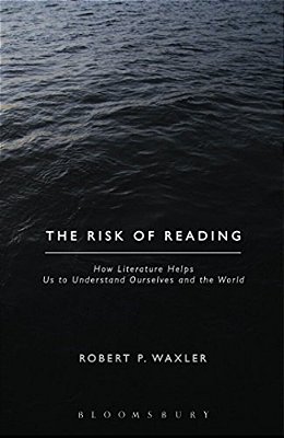 The Risk Of Reading: How Literature Helps US To Understand Ourselves And The World-..