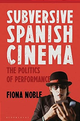 Subversive Spanish Cinema: The Politics Of Performance-..