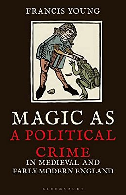 Magic As A Political Crime In Medieval And Early Modern England: A History Of Sorcery And Treason-..