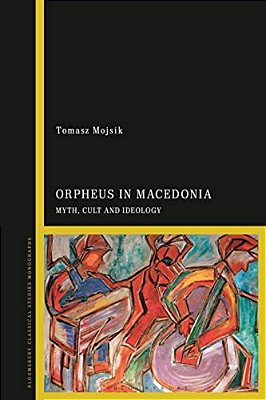 Orpheus In Macedonia: Myth, Cult And Ideology-..