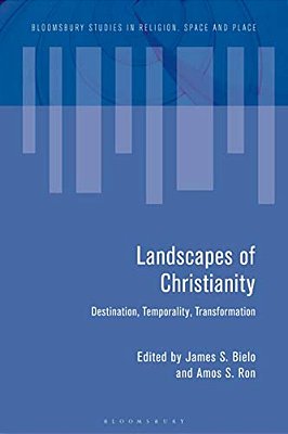 Landscapes Of Christianity: Destination, Temporality, Transformation-..