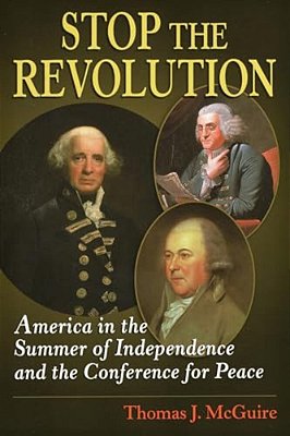 Stop The Revolution: America In The Summer Of Independence And The Conference For Peace-..