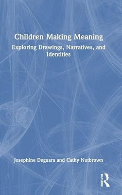 Children Making Meaning: Exploring Drawings, Narratives, And Identities-..