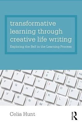 Transformative Learning Through Creative Life Writing: Exploring The Self In The Learning Process-..