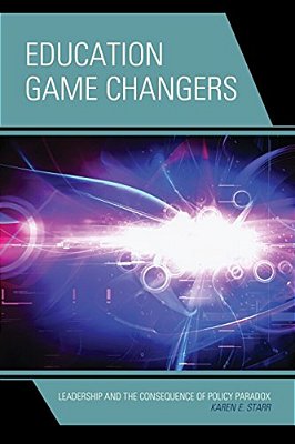 Education Game Changers: Leadership And The Consequence Of Policy Paradox-..