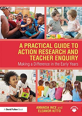A Practical Guide To Action Research And Teacher Enquiry: Making A Difference In The Early Years-..