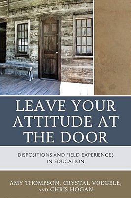 Leave Your Attitude At The Door: Dispositions And Field Experiences In Education-..