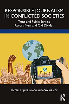 Responsible Journalism In Conflicted Societies: Trust And Public Service Across New And Old Divides-..
