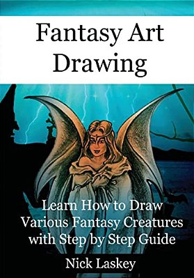 Fantasy Art Drawing: Learn How To Draw Various Fantasy Creatures With Step By Step Guide-..