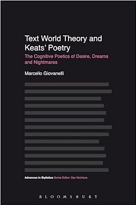 Text World Theory And Keats' Poetry: The Cognitive Poetics Of Desire, Dreams And Nightmares-..
