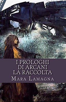 I Prologhi Di Arcani: La Raccolta-..