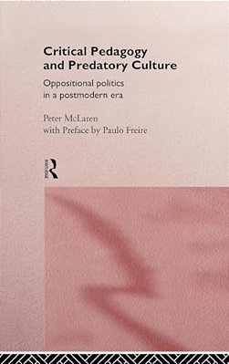 Critical Pedagogy And Predatory Culture: Oppositional Politics In A Postmodern Era-..