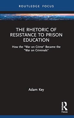 The Rhetoric Of Resistance To Prison Education: How The "War On Crime" Became The "War On Criminals"-..